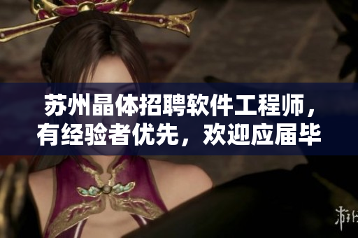 蘇州晶體招聘軟件工程師，有經(jīng)驗(yàn)者優(yōu)先，歡迎應(yīng)屆畢業(yè)生，福利待遇優(yōu)厚！