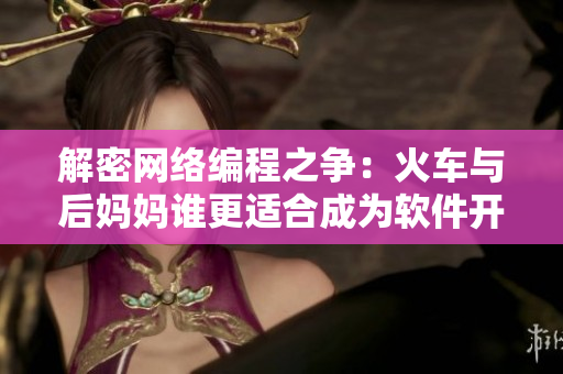 解密網(wǎng)絡編程之爭：火車與后媽媽誰更適合成為軟件開發(fā)的靈感來源