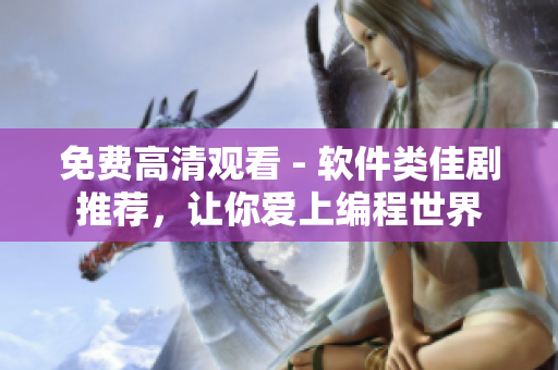 免費(fèi)高清觀看 - 軟件類佳劇推薦，讓你愛上編程世界