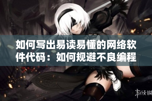 如何寫出易讀易懂的網(wǎng)絡(luò)軟件代碼：如何規(guī)避不良編程習(xí)慣？