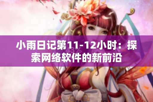 小雨日記第11-12小時：探索網絡軟件的新前沿