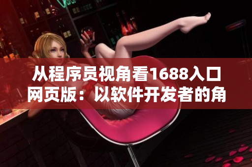 從程序員視角看1688入口網(wǎng)頁(yè)版：以軟件開(kāi)發(fā)者的角度掌握優(yōu)質(zhì)供應(yīng)商和產(chǎn)品！