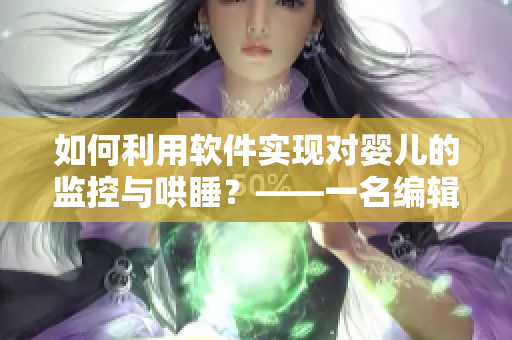 如何利用軟件實(shí)現(xiàn)對(duì)嬰兒的監(jiān)控與哄睡？——一名編輯的獨(dú)家總結(jié)
