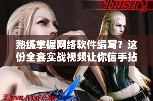 熟練掌握網絡軟件編寫？這份全套實戰(zhàn)視頻讓你信手拈來！