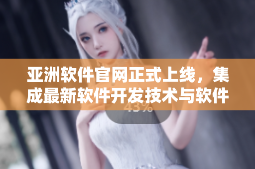 亞洲軟件官網(wǎng)正式上線，集成最新軟件開發(fā)技術(shù)與軟件應(yīng)用實(shí)踐