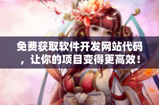 免費(fèi)獲取軟件開(kāi)發(fā)網(wǎng)站代碼，讓你的項(xiàng)目變得更高效！