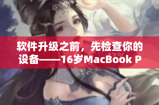 軟件升級之前，先檢查你的設備——16歲MacBook Pro在日本引起關(guān)注