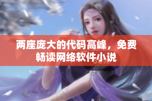 兩座龐大的代碼高峰，免費(fèi)暢讀網(wǎng)絡(luò)軟件小說