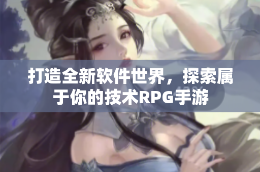 打造全新軟件世界，探索屬于你的技術(shù)RPG手游