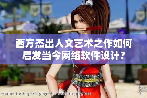 西方杰出人文藝術(shù)之作如何啟發(fā)當(dāng)今網(wǎng)絡(luò)軟件設(shè)計？