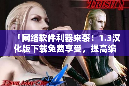 「網(wǎng)絡(luò)軟件利器來襲！1.3漢化版下載免費(fèi)享受，提高編程效率」