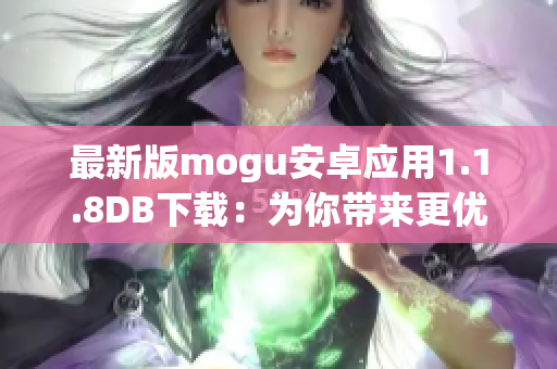 最新版mogu安卓應(yīng)用1.1.8DB下載：為你帶來(lái)更優(yōu)質(zhì)的軟件服務(wù)！