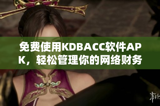 免費使用KDBACC軟件APK，輕松管理你的網(wǎng)絡(luò)財務(wù)
