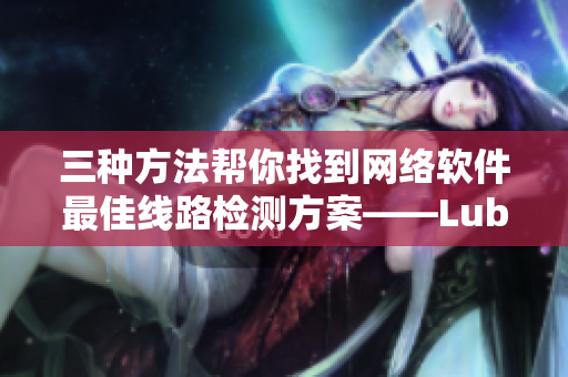 三種方法幫你找到網(wǎng)絡(luò)軟件最佳線路檢測方案——Lubuntu實踐分享