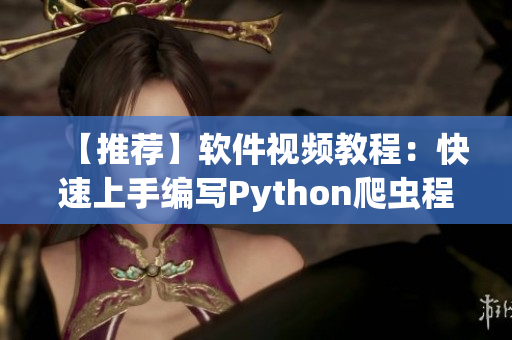 【推薦】軟件視頻教程：快速上手編寫(xiě)Python爬蟲(chóng)程序