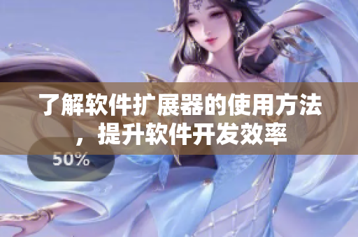 了解軟件擴展器的使用方法，提升軟件開發(fā)效率