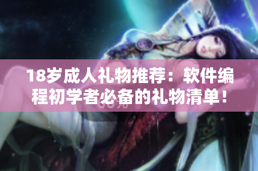 18歲成人禮物推薦：軟件編程初學(xué)者必備的禮物清單！