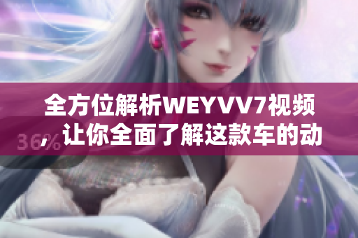 全方位解析WEYVV7視頻，讓你全面了解這款車的動(dòng)力、操控和空間配置！