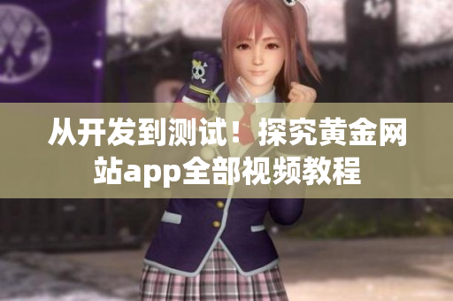 從開發(fā)到測試！探究黃金網(wǎng)站app全部視頻教程