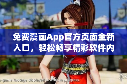 免費(fèi)漫畫App官方頁面全新入口，輕松暢享精彩軟件內(nèi)容