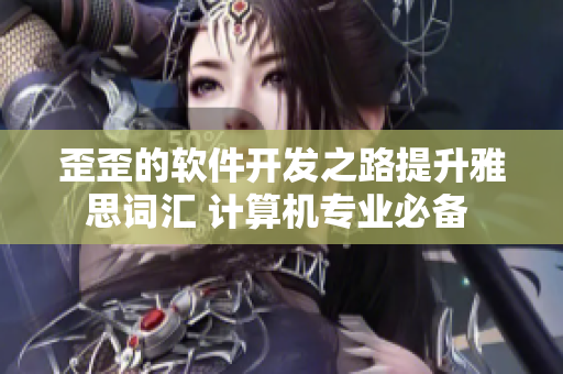 歪歪的軟件開發(fā)之路提升雅思詞匯 計(jì)算機(jī)專業(yè)必備 