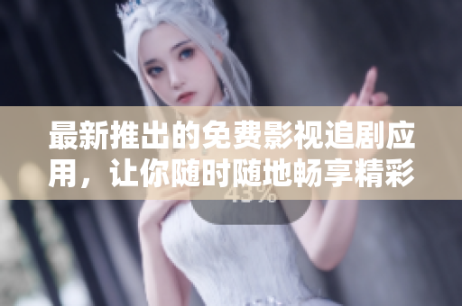 最新推出的免費影視追劇應(yīng)用，讓你隨時隨地暢享精彩影視大片