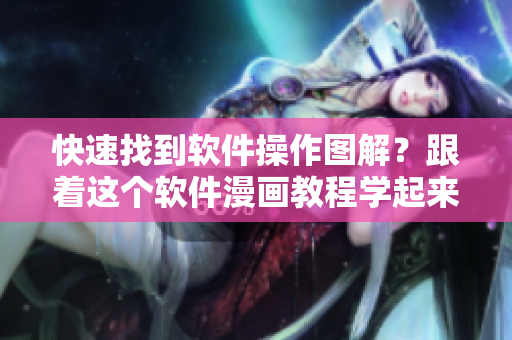 快速找到軟件操作圖解？跟著這個軟件漫畫教程學起來！