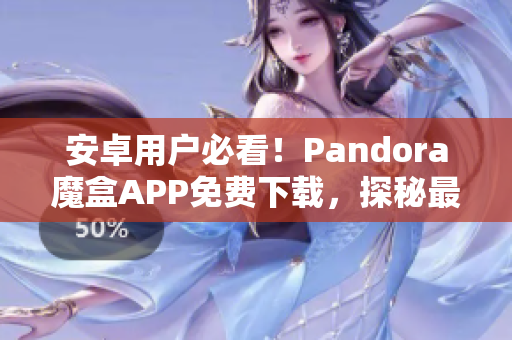 安卓用戶必看！Pandora魔盒APP免費下載，探秘最新軟件盛宴