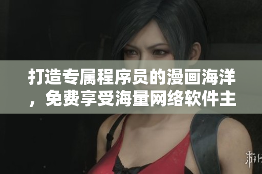 打造專屬程序員的漫畫海洋，免費(fèi)享受海量網(wǎng)絡(luò)軟件主題漫畫！