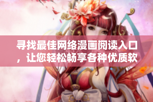 尋找最佳網(wǎng)絡(luò)漫畫閱讀入口，讓您輕松暢享各種優(yōu)質(zhì)軟件主題漫畫！