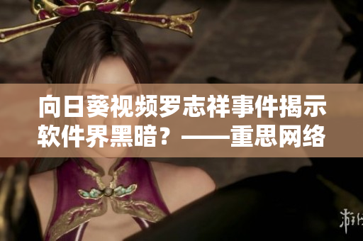 向日葵視頻羅志祥事件揭示軟件界黑暗？——重思網(wǎng)絡(luò)軟件隱私安全問(wèn)題