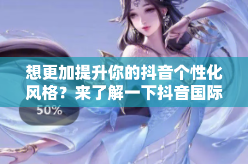想更加提升你的抖音個性化風(fēng)格？來了解一下抖音國際版的最新色板軟件！