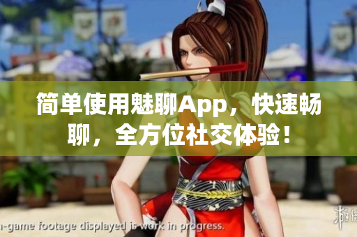 簡單使用魅聊App，快速暢聊，全方位社交體驗！