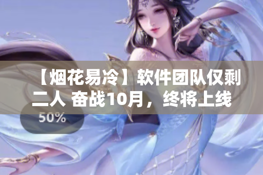 【煙花易冷】軟件團(tuán)隊僅剩二人 奮戰(zhàn)10月，終將上線！