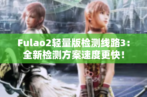 Fulao2輕量版檢測(cè)線路3：全新檢測(cè)方案速度更快！