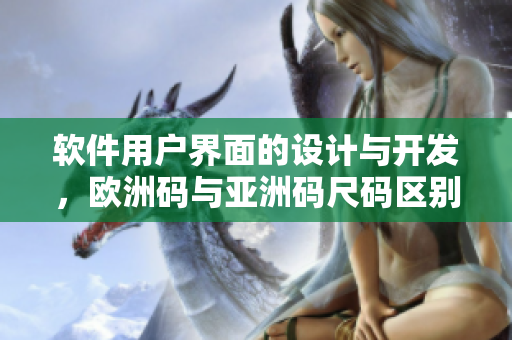 軟件用戶界面的設計與開發(fā)，歐洲碼與亞洲碼尺碼區(qū)別詳解