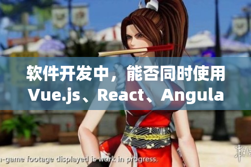軟件開(kāi)發(fā)中，能否同時(shí)使用Vue.js、React、Angular等框架？