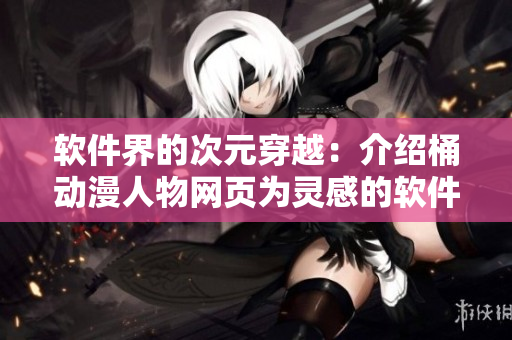 軟件界的次元穿越：介紹桶動漫人物網頁為靈感的軟件設計