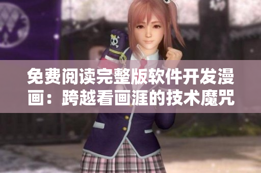 免費(fèi)閱讀完整版軟件開(kāi)發(fā)漫畫(huà)：跨越看畫(huà)涯的技術(shù)魔咒！