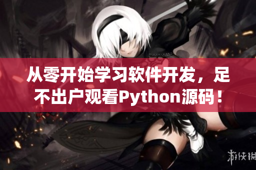 從零開(kāi)始學(xué)習(xí)軟件開(kāi)發(fā)，足不出戶觀看Python源碼！