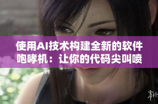 使用AI技術(shù)構(gòu)建全新的軟件咆哮機(jī)：讓你的代碼尖叫噴泉式進(jìn)展！
