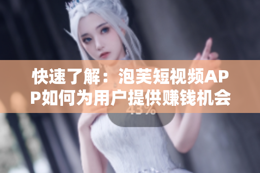 快速了解：泡芙短視頻APP如何為用戶提供賺錢機會