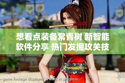 想看點(diǎn)裝備常青樹(shù) 新智能軟件分享 熱門發(fā)掘攻關(guān)技術(shù)