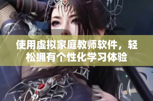 使用虛擬家庭教師軟件，輕松擁有個性化學(xué)習(xí)體驗