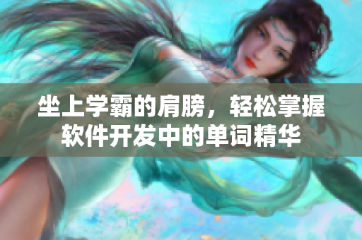 坐上學(xué)霸的肩膀，輕松掌握軟件開發(fā)中的單詞精華