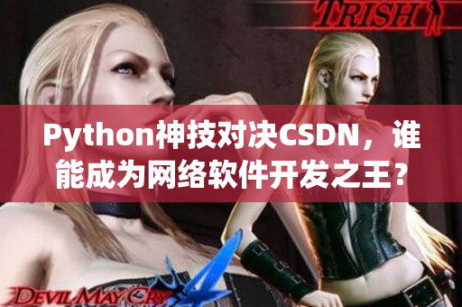 Python神技對(duì)決CSDN，誰能成為網(wǎng)絡(luò)軟件開發(fā)之王？