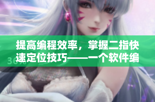 提高編程效率，掌握二指快速定位技巧——一個軟件編輯的分享
