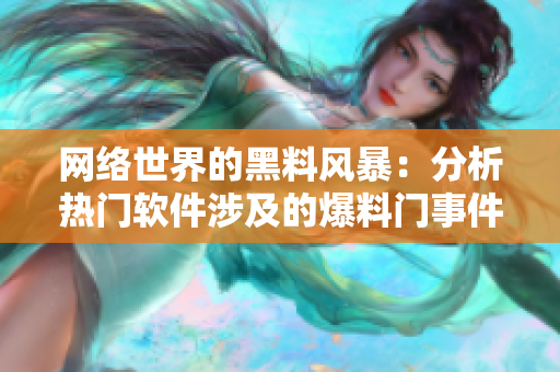 網絡世界的黑料風暴：分析熱門軟件涉及的爆料門事件
