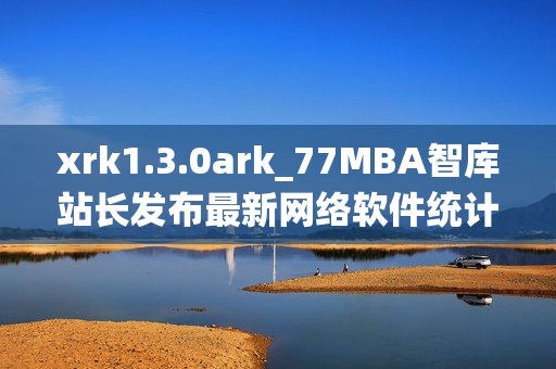 xrk1.3.0ark_77MBA智庫站長(zhǎng)發(fā)布最新網(wǎng)絡(luò)軟件統(tǒng)計(jì)數(shù)據(jù)