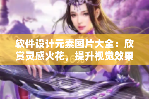 軟件設計元素圖片大全：欣賞靈感火花，提升視覺效果！